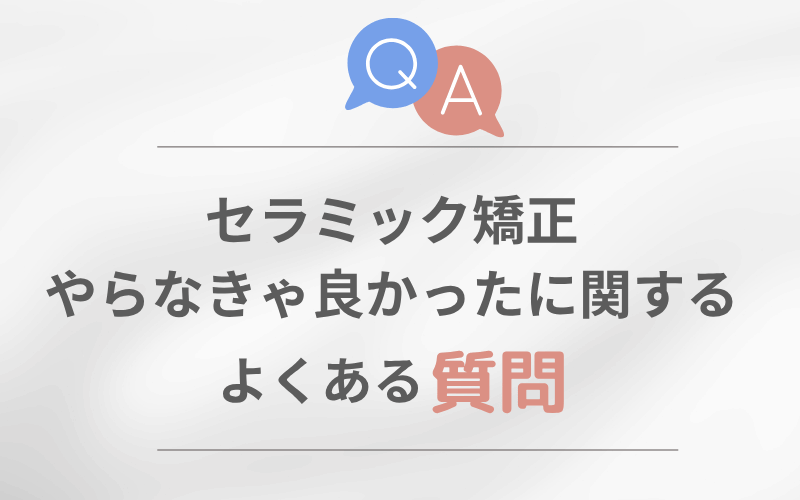 セラミック矯正 やらなきゃよかった